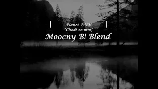 Planet ANM - "Chodź ze mną" (Moocny B! Blend) 2019