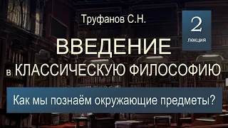 Введение в классическую философию. Лекция №2. Как мы познаём окружающие предметы?