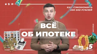 Всё о ипотеке. Рассказываем, как сэкономить 300 000 рублей.