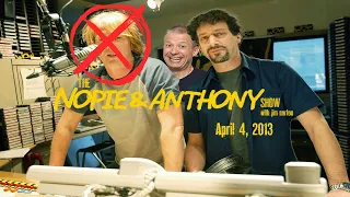 The Opie and Anthony Show - April 4, 2013 (Nopie) (Full Show)