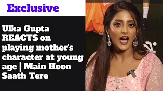Exclusive: Ulka Gupta REACTS on playing mother's character at young age | Main Hoon Saath Tere