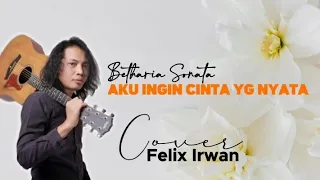 Aku ingin Cinta yang nyata, Betharia Sonata (Lirik) || Cover Felix Irwan.