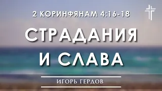 2 Коринфянам 4:16-18 | Страдания и слава | Игорь Гердов