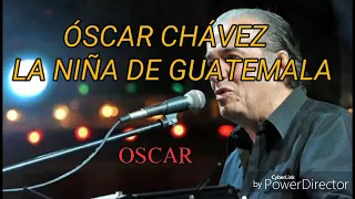 ÓSCAR CHÁVEZ - LA NIÑA DE GUATEMALA (LETRA)