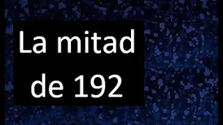 La mitad de 192 , como hallar la mitad de un numero , dividir un numero en 2 partes iguales