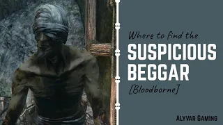 [Bloodborne] Where to Find the Suspicious Beggar & Defeat Him