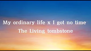 My Ordinary Life x I Got No Time - [The Living Tombstone] - lyrics