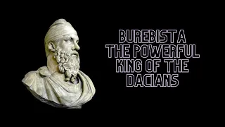 Burebista, the Powerful King of the Dacians
