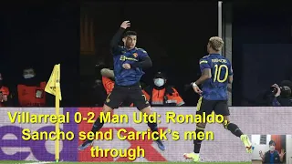 Villarreal 0 - 2 Man Utd: Ronaldo, Sancho send Carrick’s men through