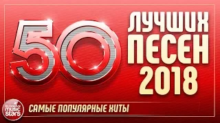 50 ЛУЧШИХ ПЕСЕН 2018 ⍟ САМЫЕ ПОПУЛЯРНЫЕ ХИТЫ ГОДА ⍟