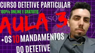 AULA 3 10 Mandamentos do Detetive - Curso Detetive Particular Grátis / Investigador Particular