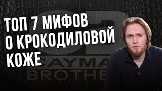 РАЗРУШИТЕЛИ МИФОВ | ТОП 7 Мифов о крокодиловой коже | Самая мягкая и прочная? Дешевая или Дорогая?