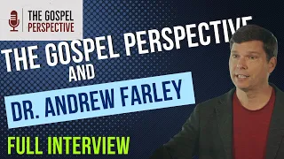 Dr. ANDREW FARLEY Interview (The Grace Message) - The Gospel Perspective Podcast