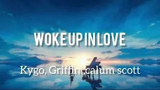 Kygo, Griffin, Calum scott- woke up in love (Lyrics) / Wave Music lyrics