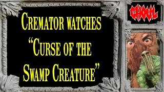 Cremator Watches a Movie: CURSE OF THE SWAMP CREATURE