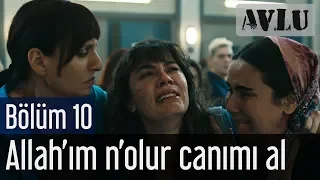 Avlu 10. Bölüm - Allah'ım N'olur Canımı Al