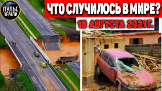 Катаклизмы за день 18 АВГУСТА 2021! Пульс Земли! в мире событие дня #flooding​ #ураган ​#потоп​#град