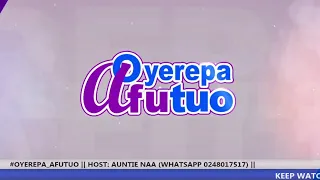 #OYEREPA_AFUTUO​ || HOST: AUNTIE NAA (WHATSAPP 0248017517) || 25-06-2021