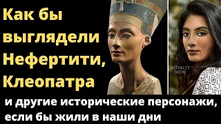 Как бы выглядела Клеопатра, Нефертити и другие исторические персонажи, если бы жили в наши дни