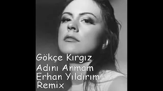 Gökçe Kırgız Adını Anmam Erhan Yıldırım Remix