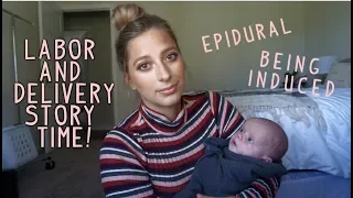 MY LABOR & DELIVERY STORY TIME - WHAT IT'S LIKE BEING INDUCED & GETTING AN EPIDURAL