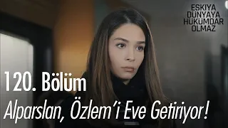 Alparslan, Özlem'i eve getiriyor - Eşkıya Dünyaya Hükümdar Olmaz 120. Bölüm