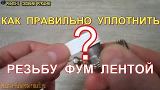 Как правильно уплотнять резьбу фум лентой?