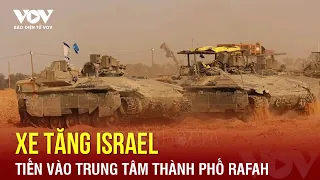 Xe tăng Israel tiến vào trung tâm thành phố Rafah | Báo Điện tử VOV