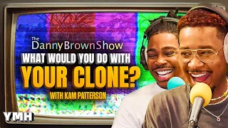 What Would YOU Do With Your Clone? w/ Kam Patterson | The Danny Brown Show Ep. 74