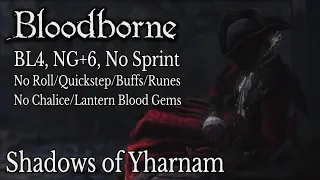 BL4 NG+6 No Sprint/Roll: Shadows of Yharnam (No Buffs/Runes)