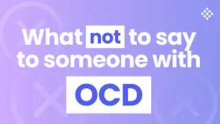 Things Not To Say To Someone With OCD