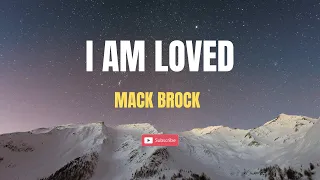 I Am Loved (Lyrics) -  Mack Brock