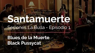 Santamuerte - El Blues de la Muerte + Black Pussycat - Sesiones La Bulla Episodio 1 (4k)