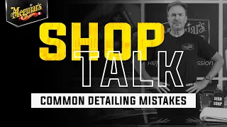 Dominate Your Car Detailing! Avoid These Common Mistakes! - Meguiar's Shop Talk