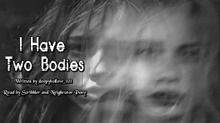 I Have Two Bodies [Creepypasta/Short Horror Story Reading]