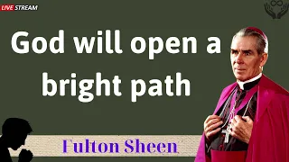 God will open a bright path - Father Fulton Sheen