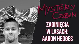 Aaron Hedges - zaginiony myśliwy i dziwne ślady w górach - Mystery Cabin