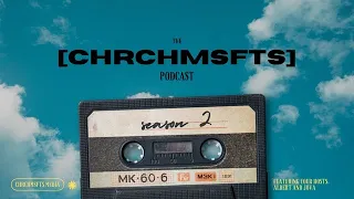 the [chrchmsfts] podcast SEASON 2 : UPDATE