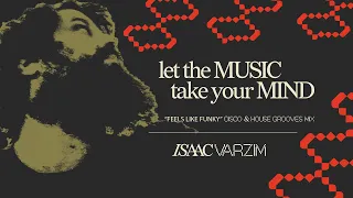 let the MUSIC take your MIND • "feels like funky" DISCO & HOUSE mix by Isaac Varzim