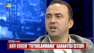 Arif Erdem "Tutuklanmama" garantisi istedi!