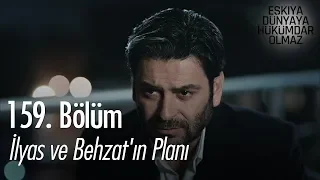 İlyas ve Behzat'ın planı - Eşkıya Dünyaya Hükümdar Olmaz 159. Bölüm