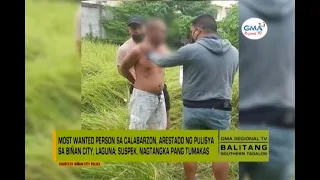 Balitang Southern Tagalog: Most Wanted Person sa CALABARZON, arestado ng pulisya sa Laguna