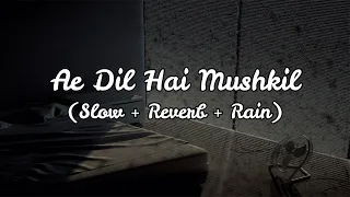 Ae Dil Hai Mushkil - Arijit Singh (Slow + Reverb + Rain)