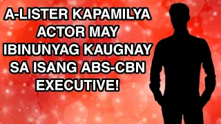 A-LISTER KAPAMILYA ACTOR MAY IBINUNYAG KAUGNAY SA ISANG ABS-CBN EXECUTIVE!!!