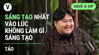 Sáng tạo nhất vào lúc không làm gì sáng tạo - Người làm nhạc, Táo | #haveasip 114