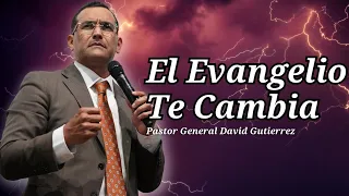 El Evangelio Te Cambia- Pastor General David Gutierrez