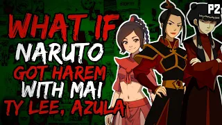 What if Naruto Got Harem with Ty Lee, Mai and Azula? (NarutoxAvatarLA) (( Part 2 ))