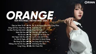 Orange - Ong Bây Bi - Gặp Lại Năm Ta 60, Đừng Kết Thúc Hôm Nay - Playlist Nhạc Trẻ Hay Nhất 2024