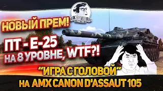 Новая прем. ПТ - Е-25 на 8 уровне, WTF?! "Игра с головой" на AMX Canon d'assaut 105!