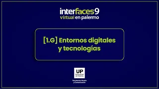 [1.G] Entornos digitales y tecnologías | Interfaces Virtual en Palermo - 9° Edición